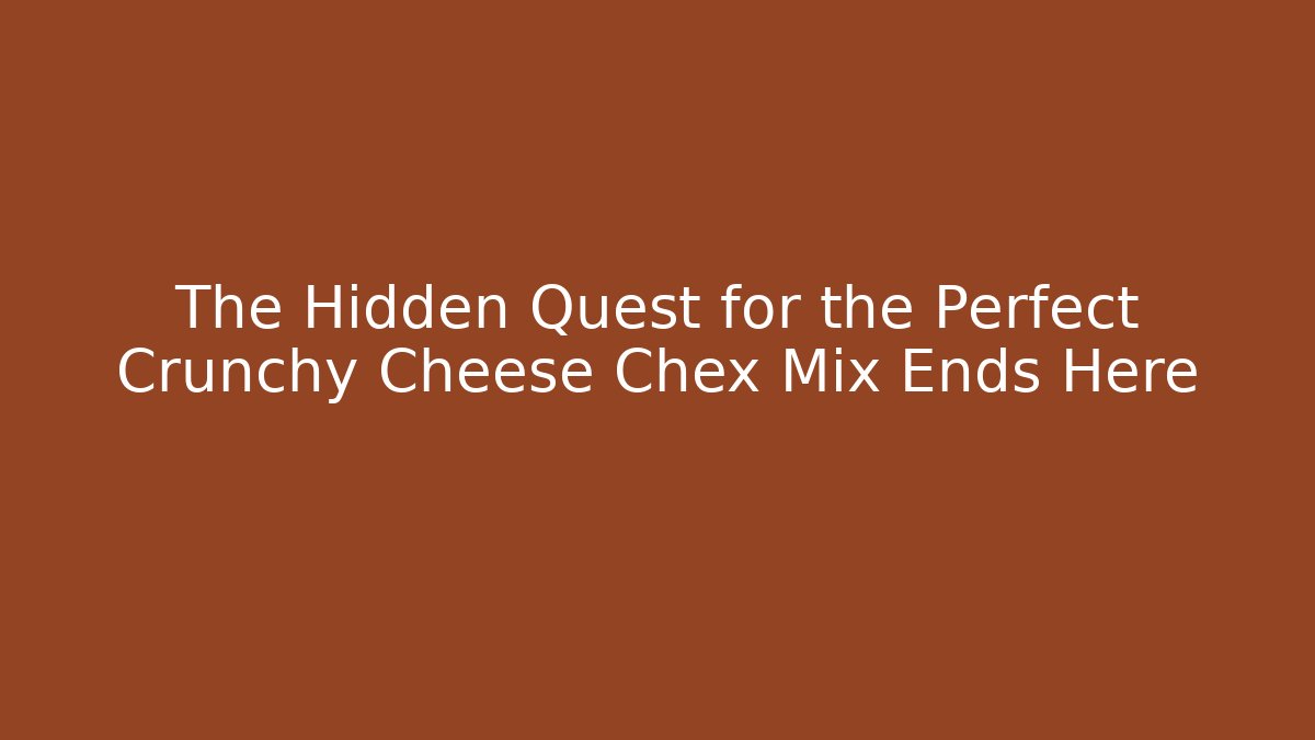 The Hidden Quest for the Perfect Crunchy Cheese Chex Mix Ends Here