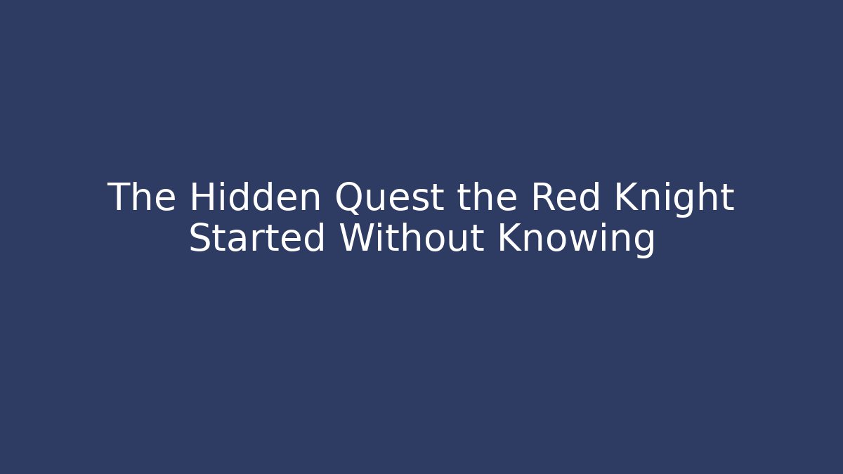 The Hidden Quest the Red Knight Started Without Knowing - Create More Assets