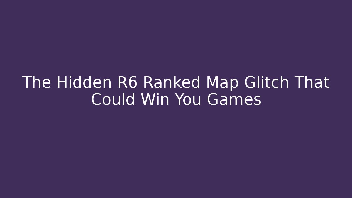 The Hidden R6 Ranked Map Glitch That Could Win You Games