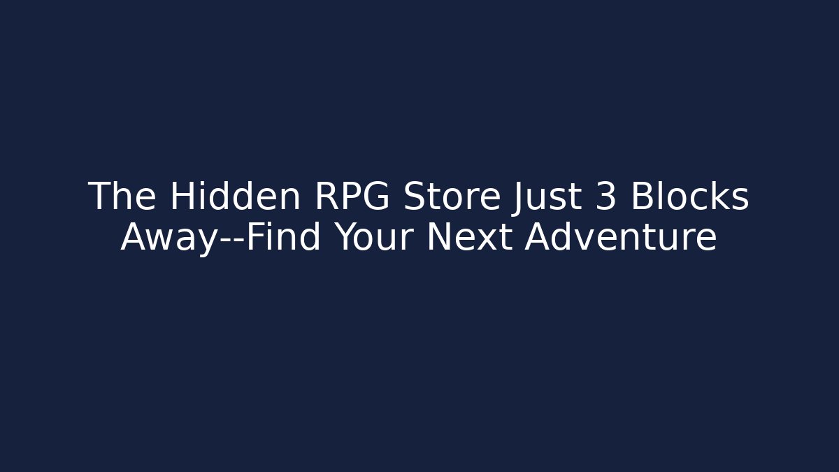 The Hidden RPG Store Just 3 Blocks Away—Find Your Next Adventure