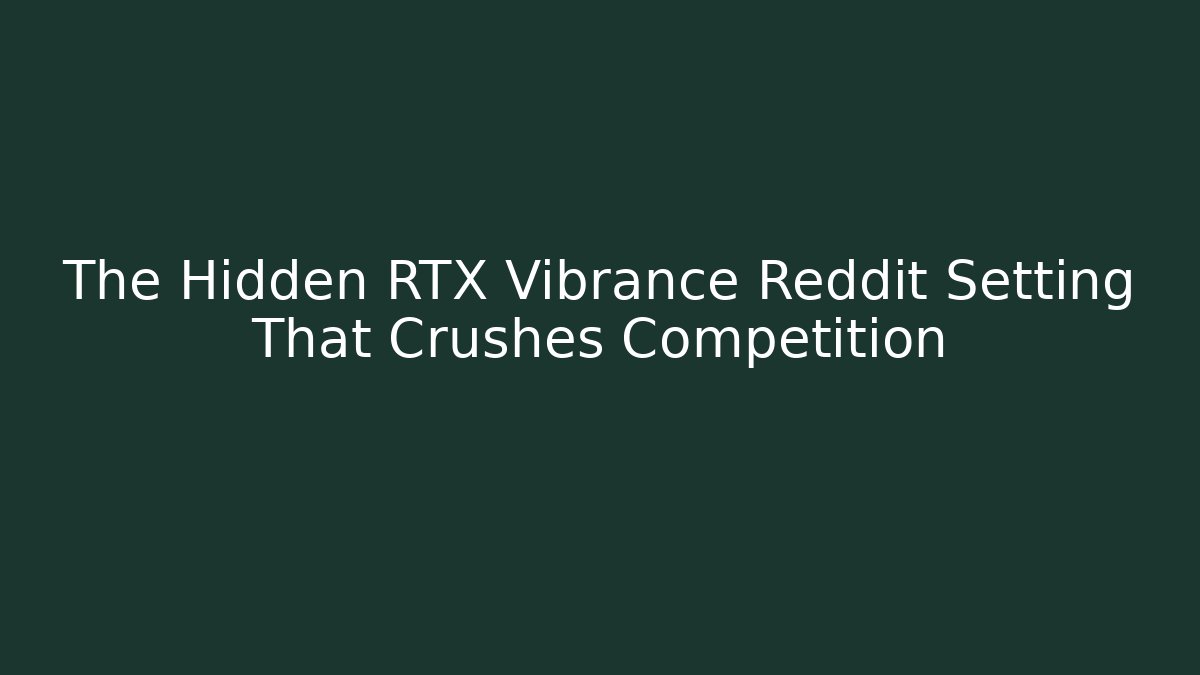 The Hidden RTX Vibrance Reddit Setting That Crushes Competition