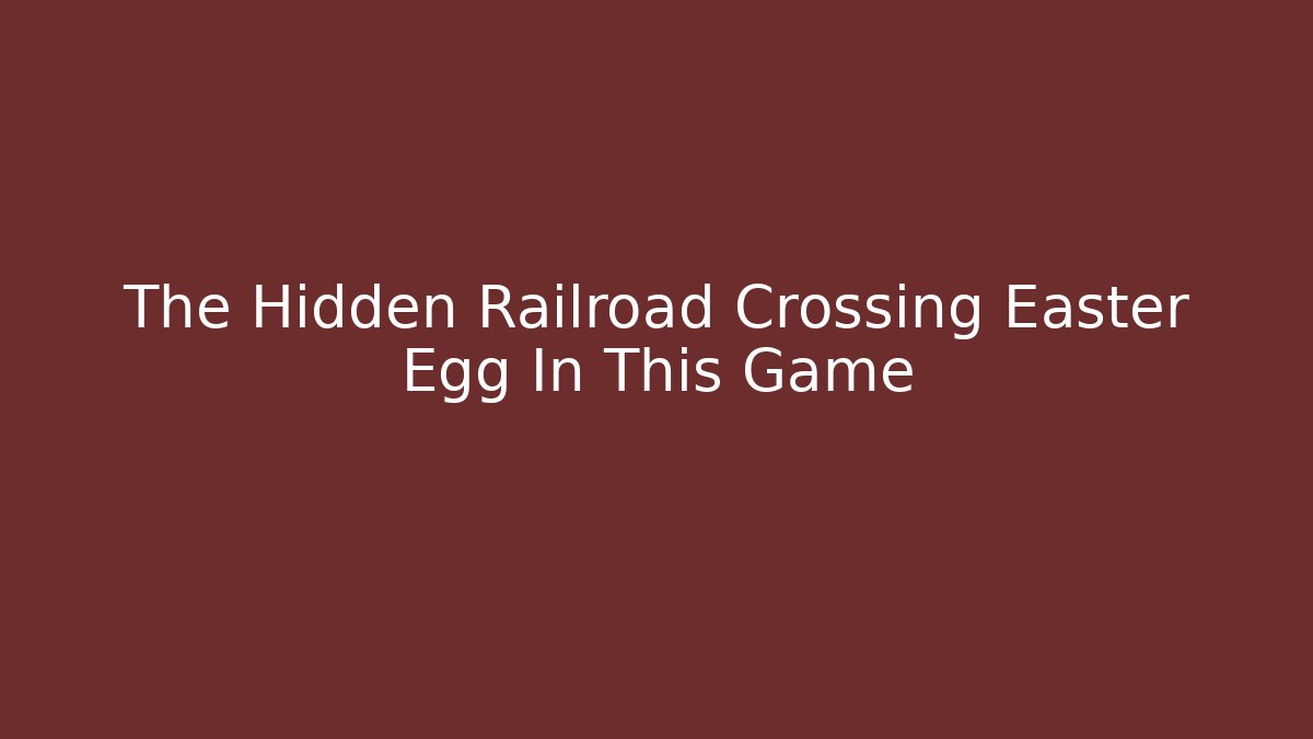 The Hidden Railroad Crossing Easter Egg In This Game