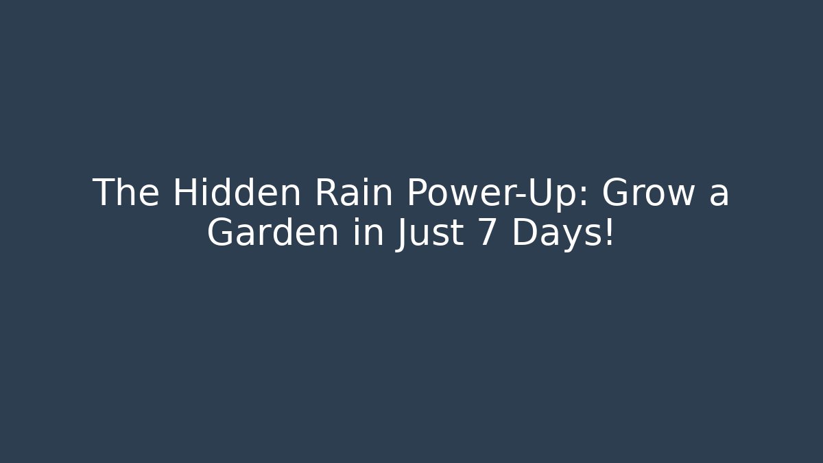 The Hidden Rain Power-Up: Grow a Garden in Just 7 Days!