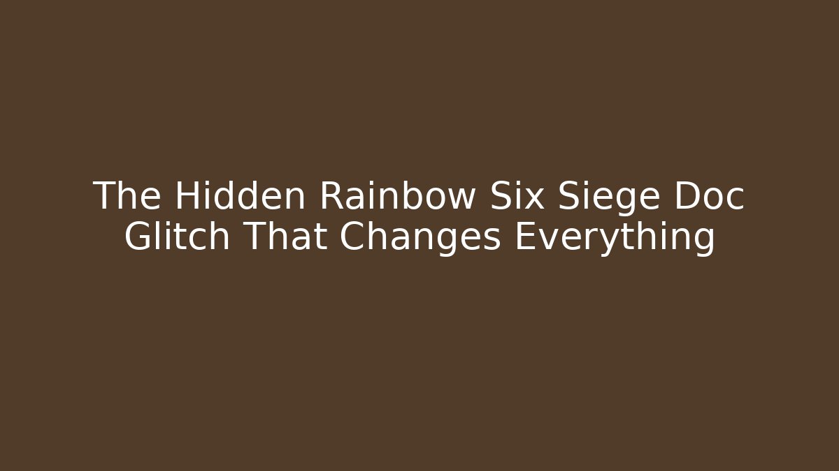 The Hidden Rainbow Six Siege Doc Glitch That Changes Everything
