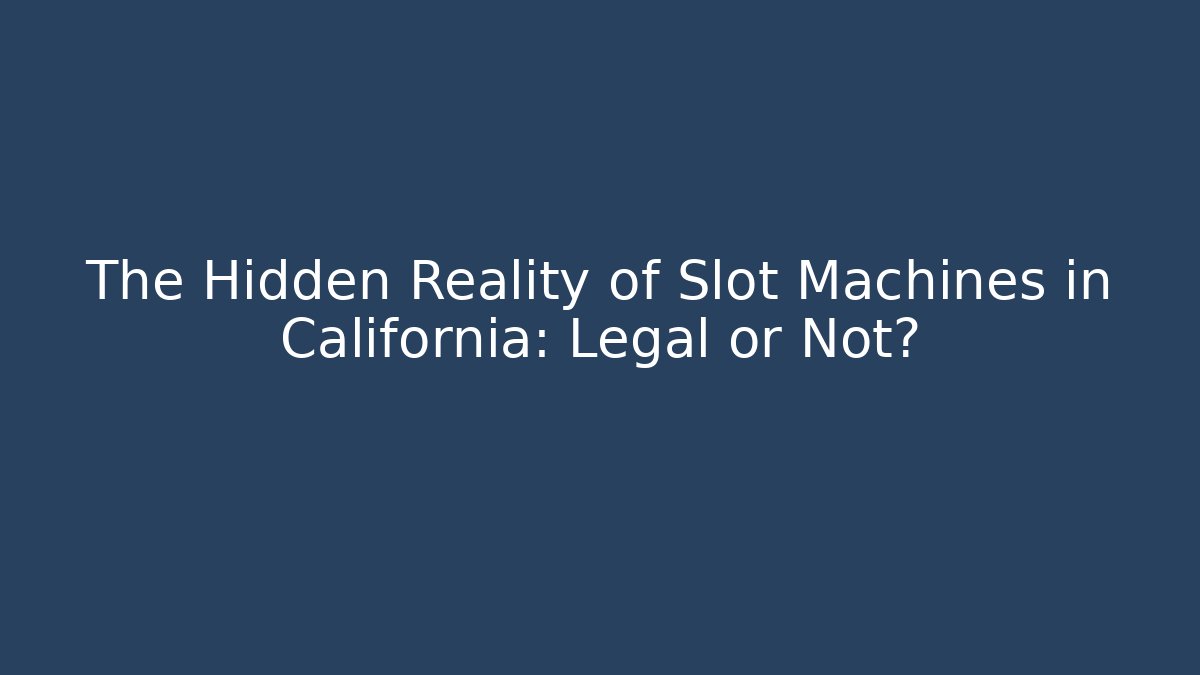 The Hidden Reality of Slot Machines in California: Legal or Not?