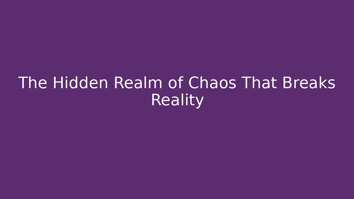 The Hidden Realm of Chaos That Breaks Reality