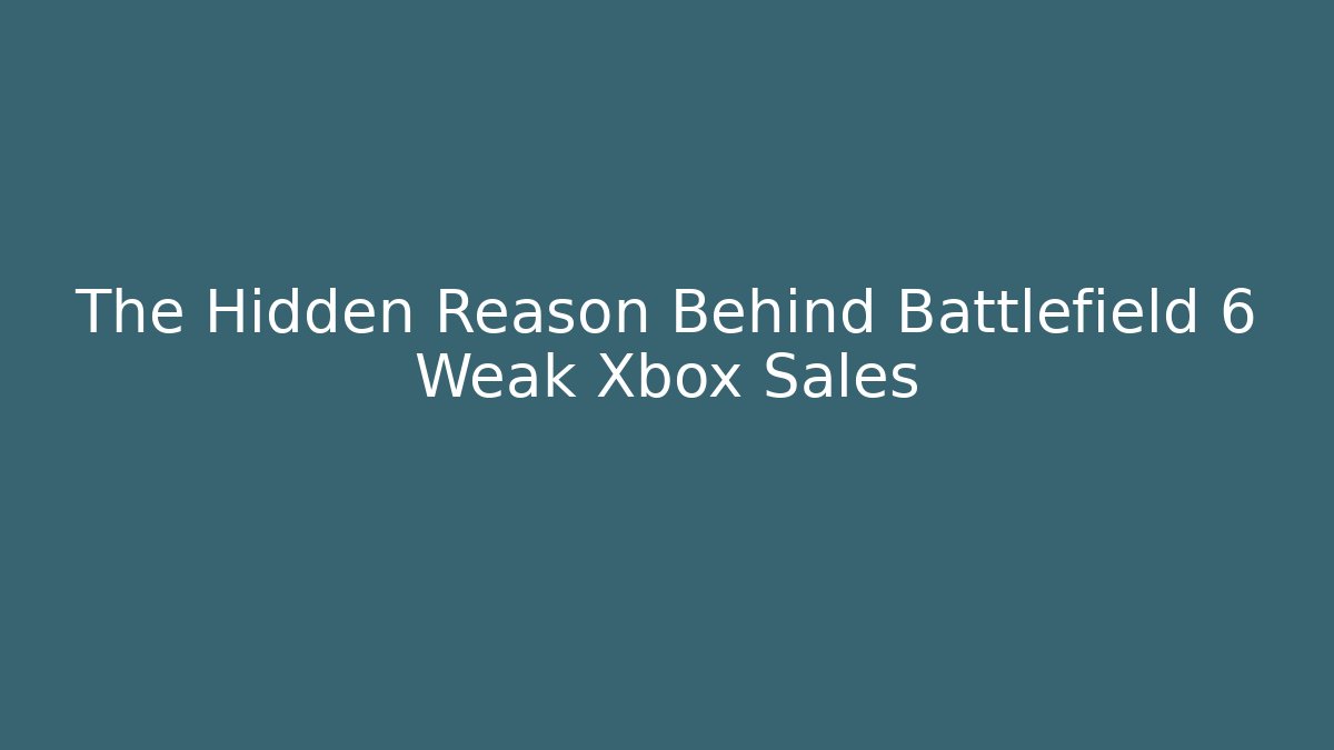 The Hidden Reason Behind Battlefield 6 Weak Xbox Sales