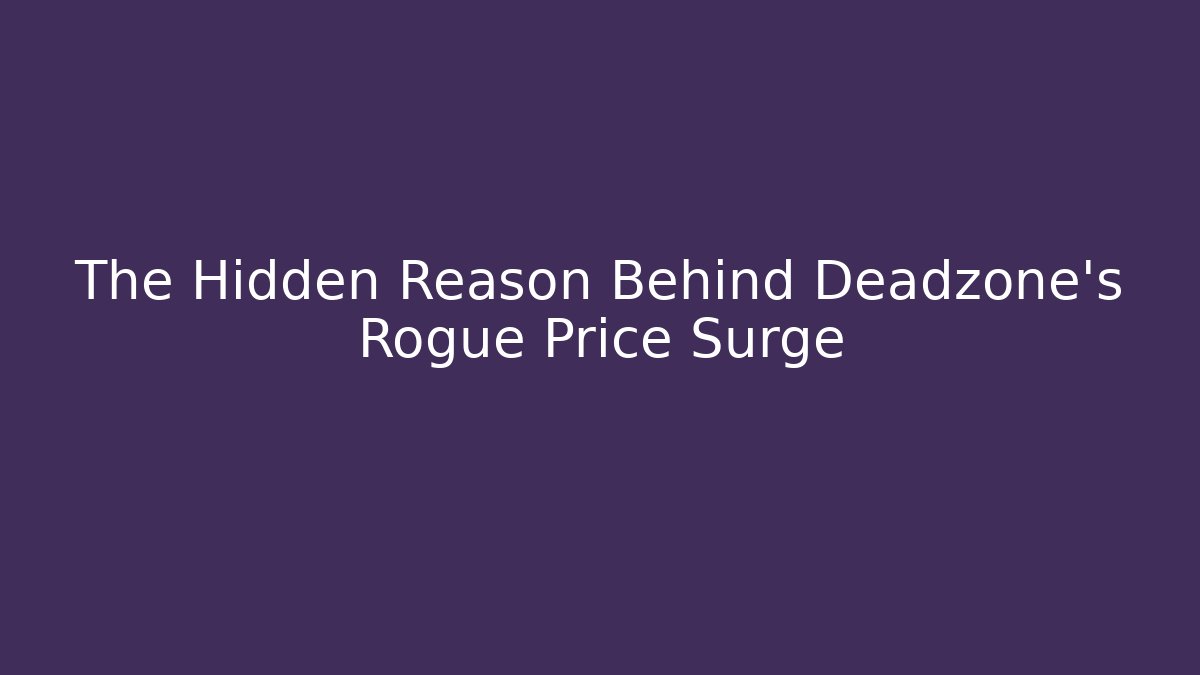 The Hidden Reason Behind Deadzone's Rogue Price Surge