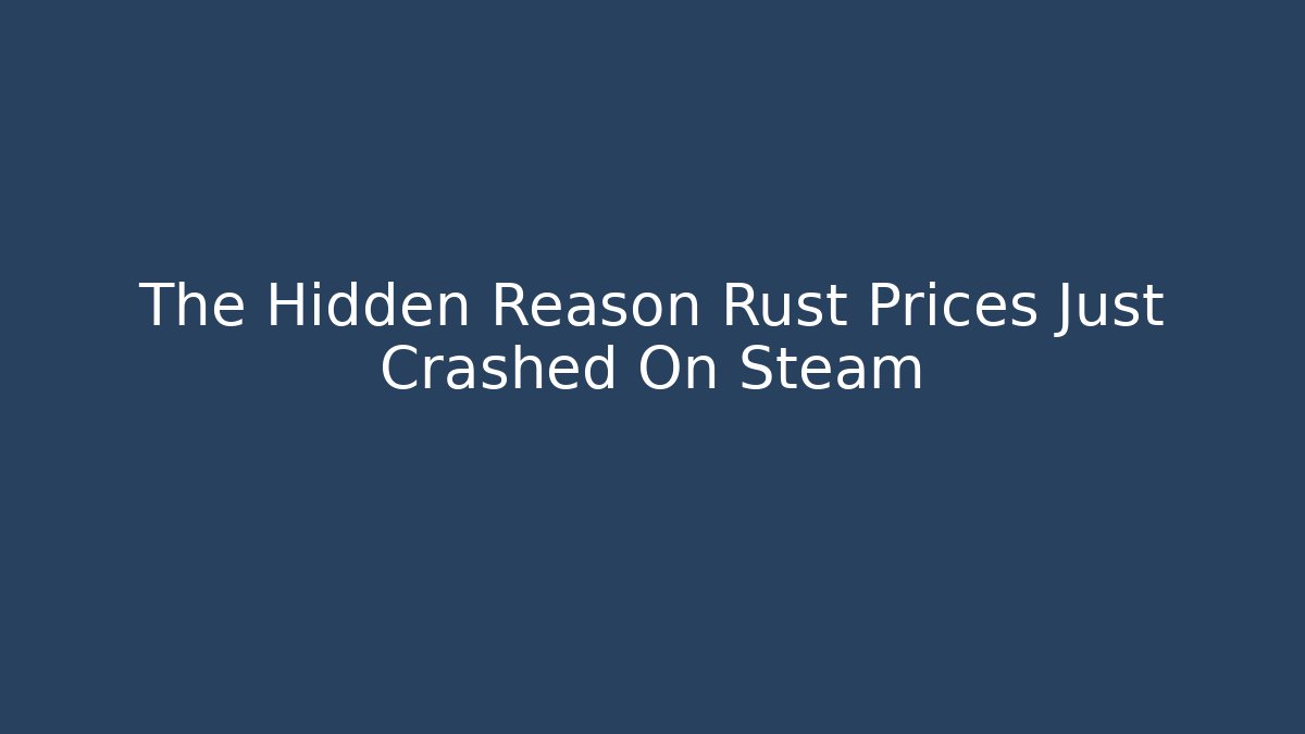 The Hidden Reason Rust Prices Just Crashed On Steam
