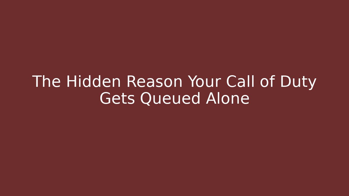 The Hidden Reason Your Call of Duty Gets Queued Alone