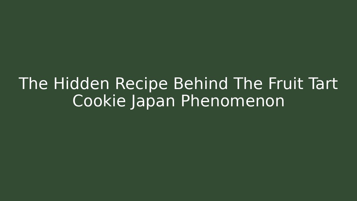 The Hidden Recipe Behind The Fruit Tart Cookie Japan Phenomenon
