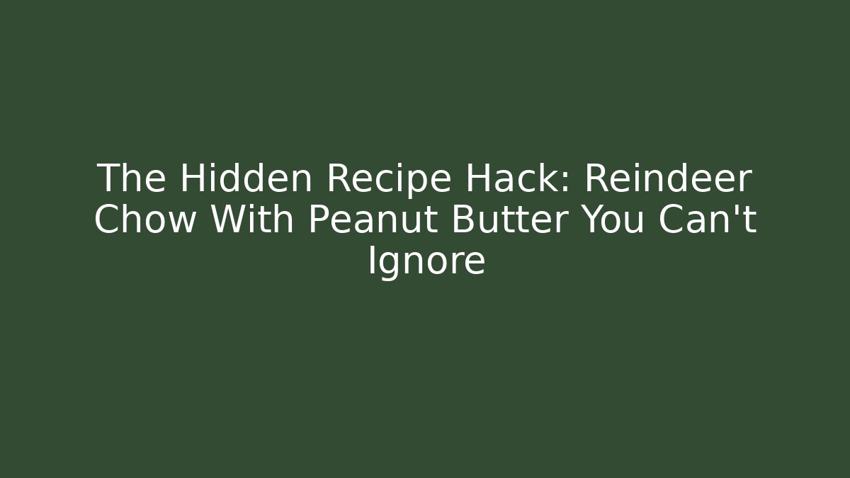 The Hidden Recipe Hack: Reindeer Chow With Peanut Butter You Can't Ignore