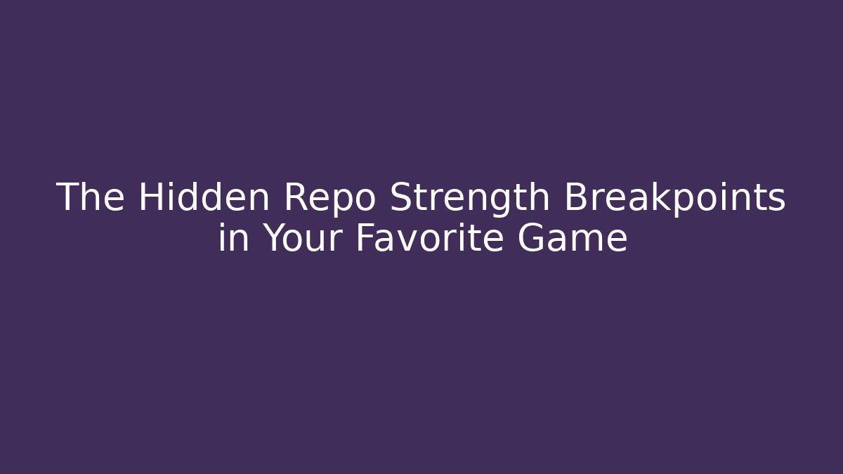 The Hidden Repo Strength Breakpoints in Your Favorite Game