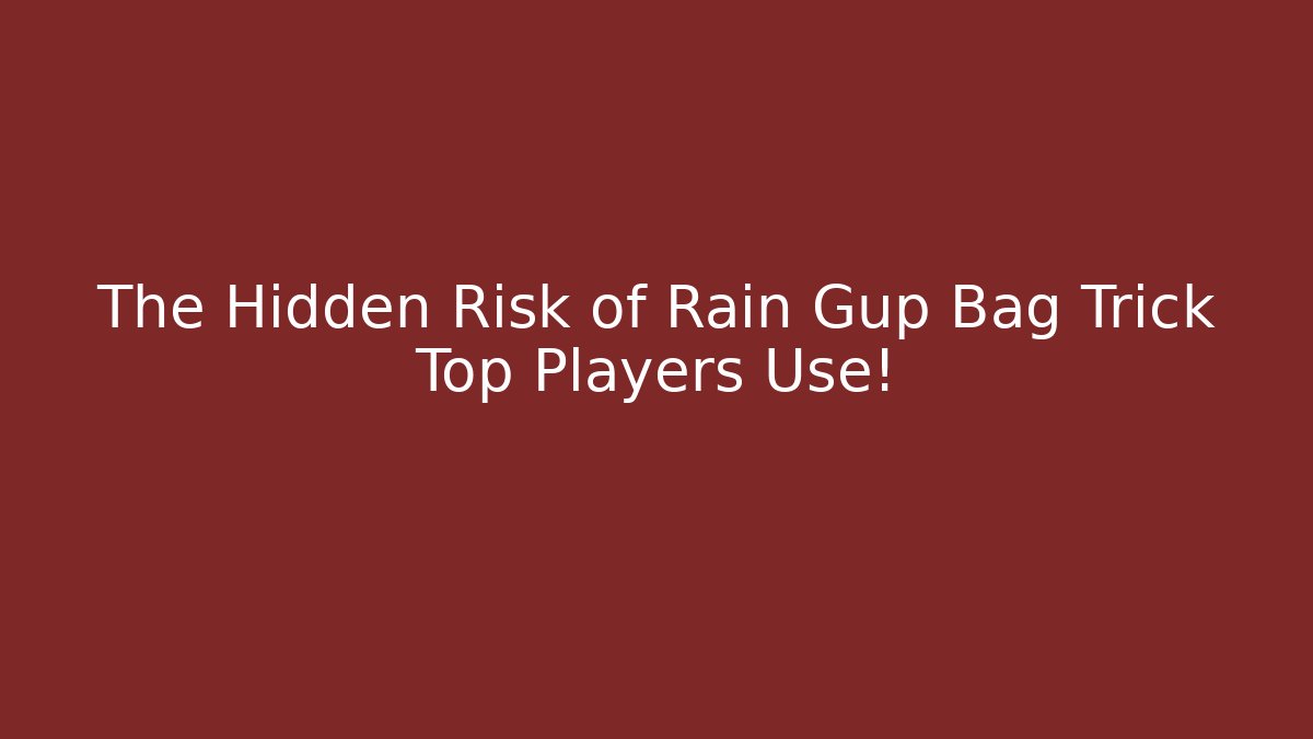 The Hidden Risk of Rain Gup Bag Trick Top Players Use!