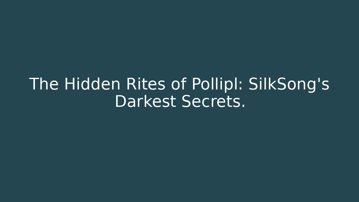 The Hidden Rites of Pollipl: SilkSong's Darkest Secrets.