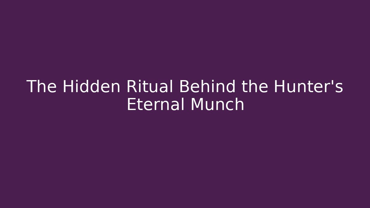 The Hidden Ritual Behind the Hunter's Eternal Munch