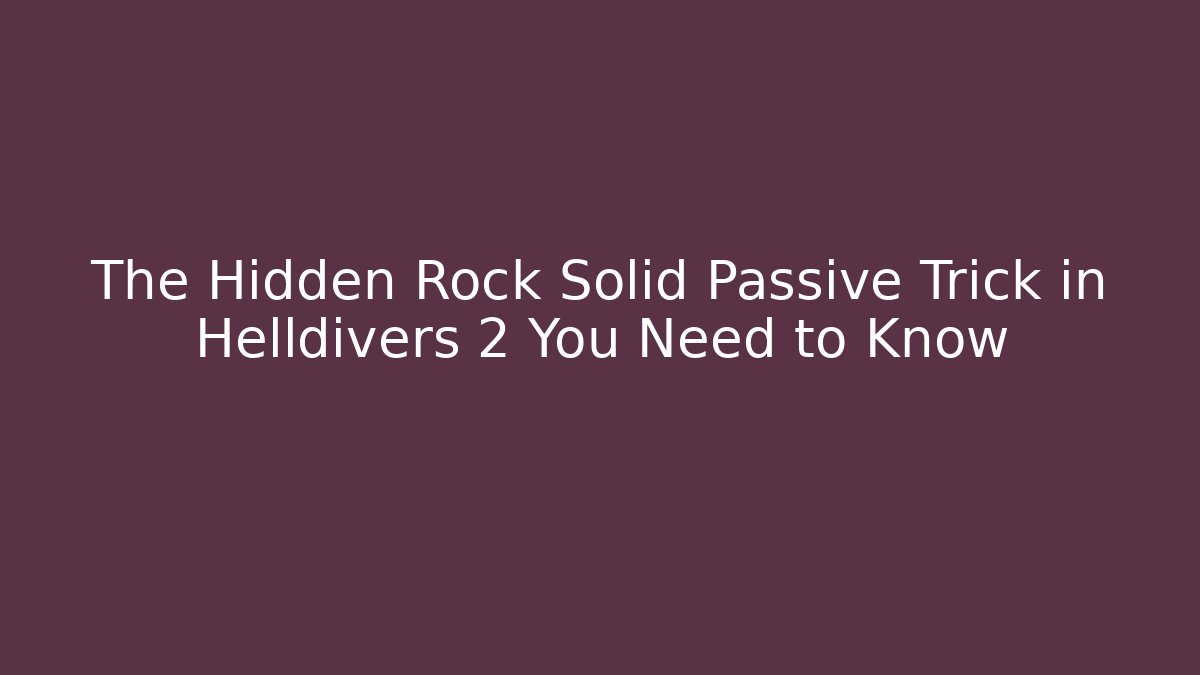 The Hidden Rock Solid Passive Trick in Helldivers 2 You Need to Know