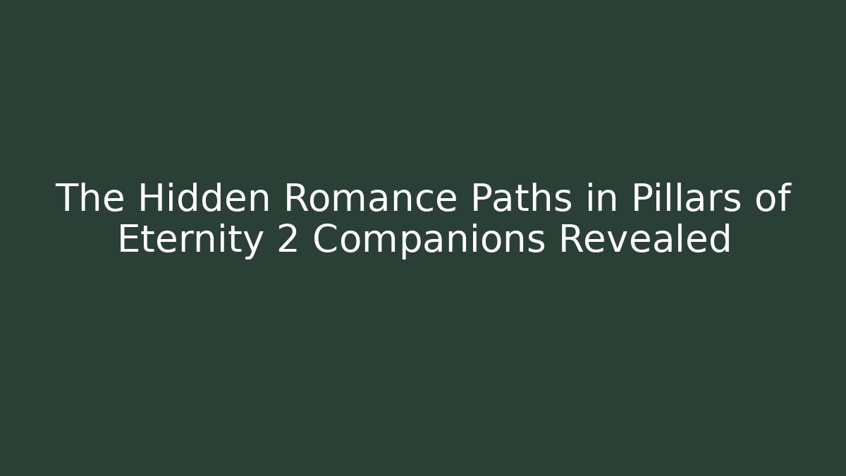 The Hidden Romance Paths in Pillars of Eternity 2 Companions Revealed