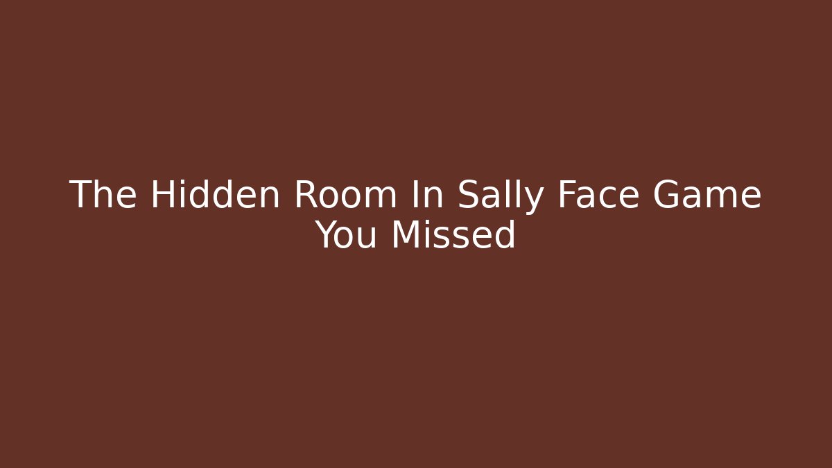 The Hidden Room In Sally Face Game You Missed