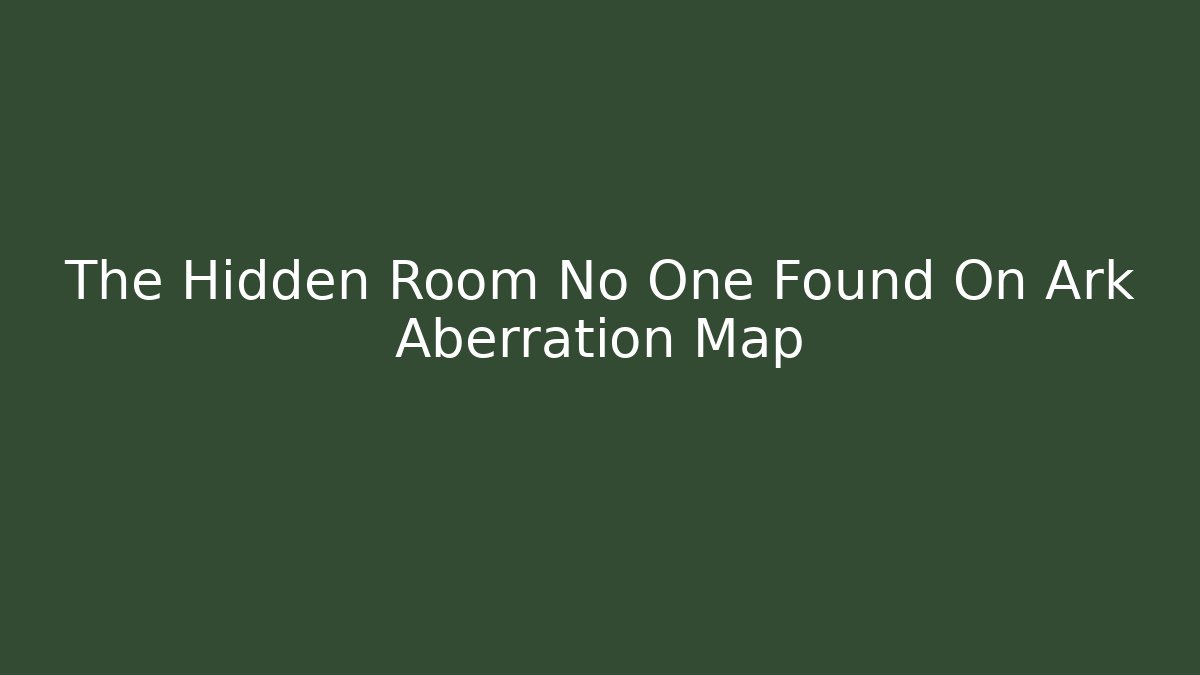 The Hidden Room No One Found On Ark Aberration Map