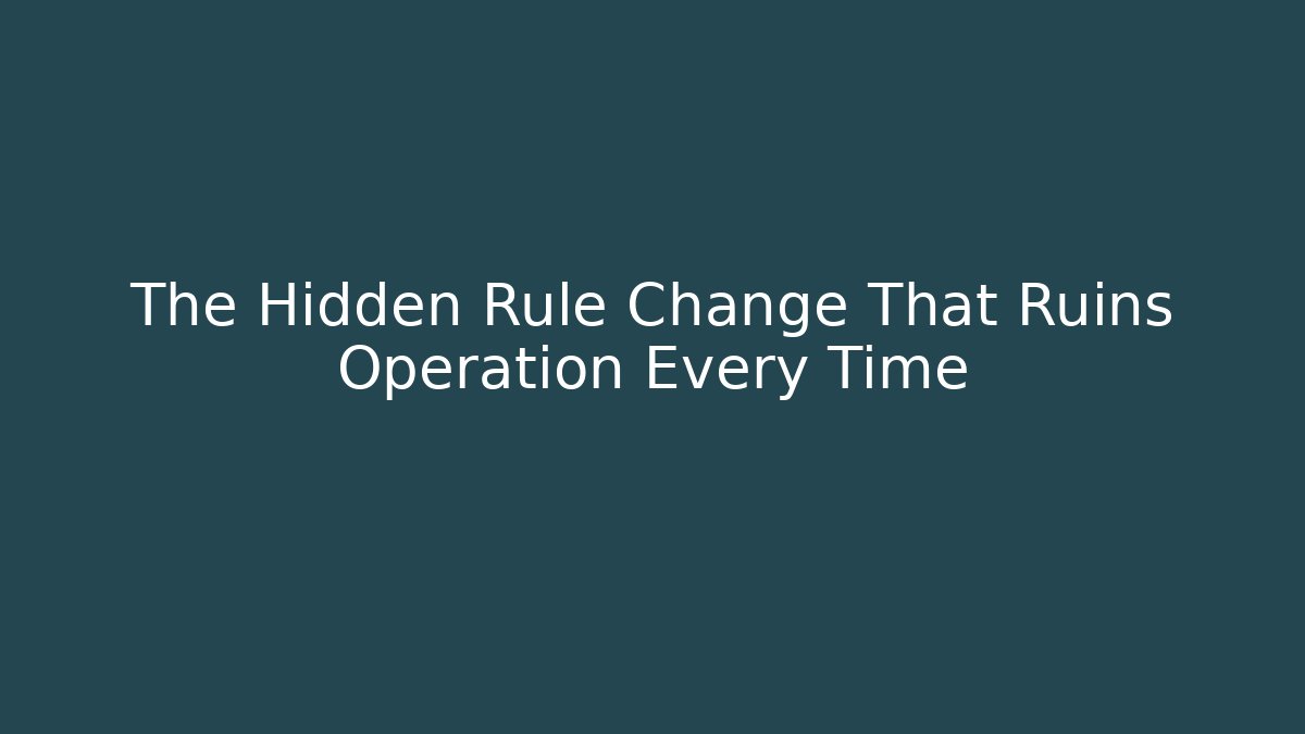 The Hidden Rule Change That Ruins Operation Every Time