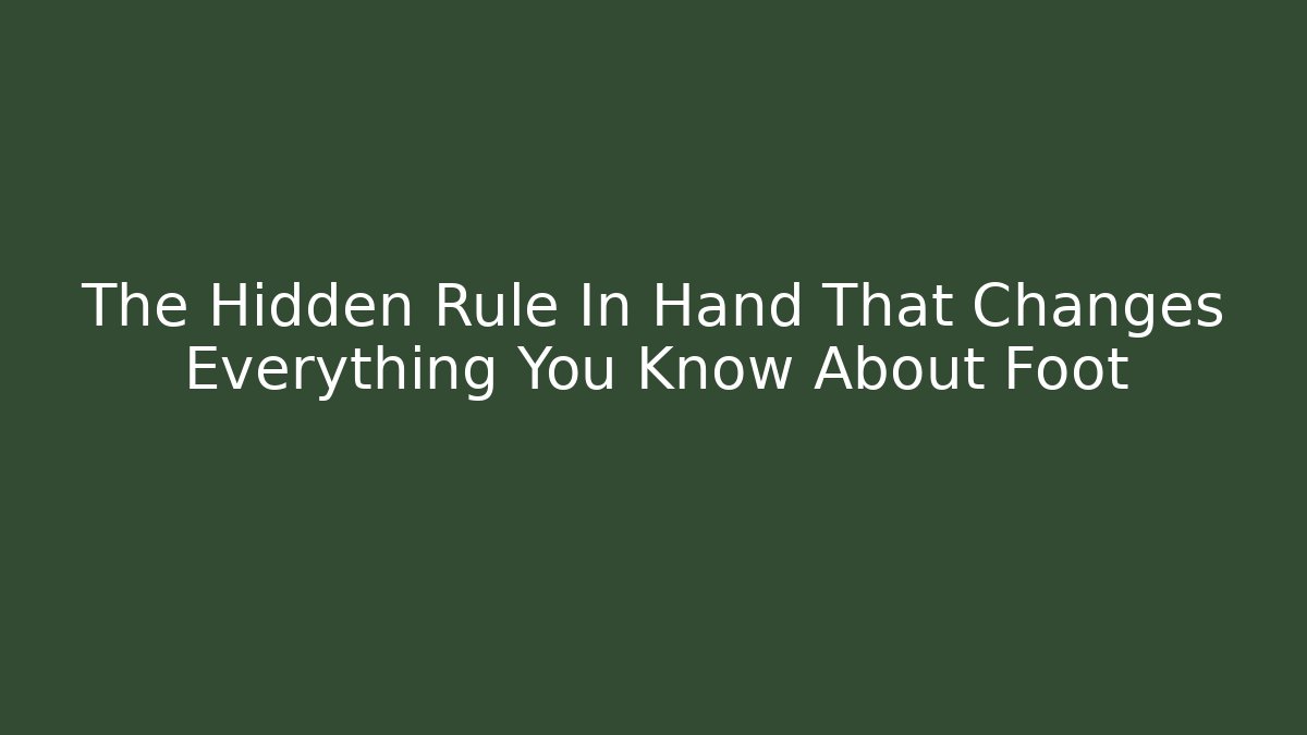 The Hidden Rule In Hand That Changes Everything You Know About Foot