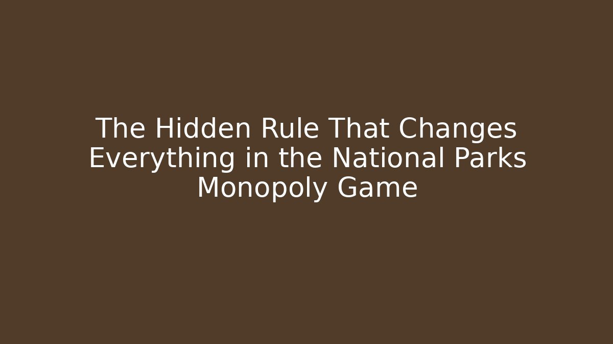 The Hidden Rule That Changes Everything in the National Parks Monopoly Game