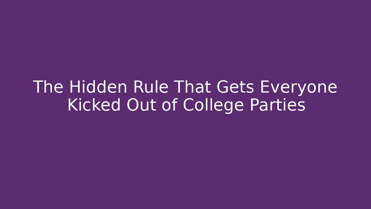 The Hidden Rule That Gets Everyone Kicked Out of College Parties