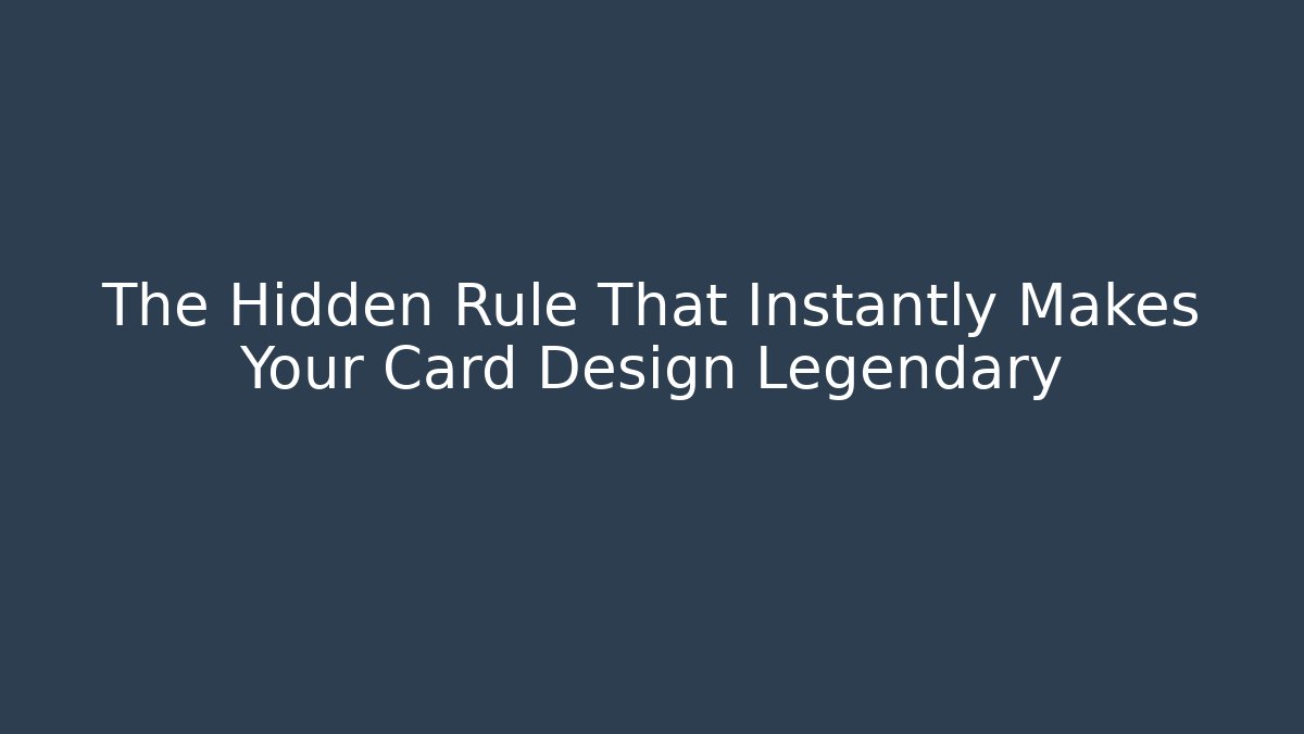 The Hidden Rule That Instantly Makes Your Card Design Legendary