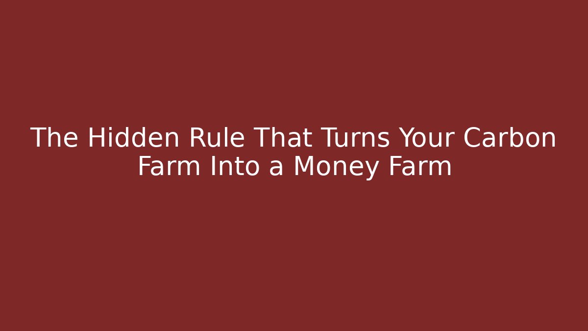 The Hidden Rule That Turns Your Carbon Farm Into a Money Farm