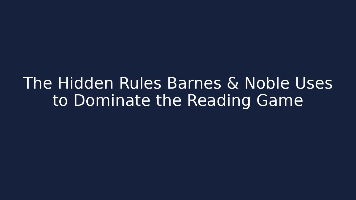 The Hidden Rules Barnes & Noble Uses to Dominate the Reading Game