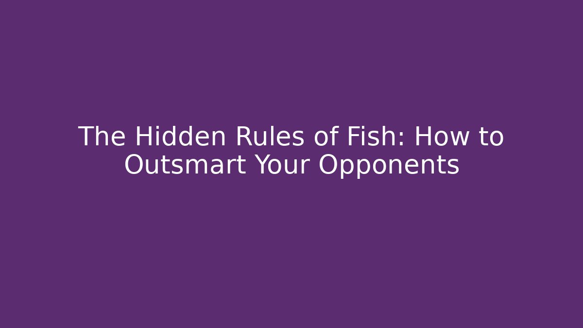 The Hidden Rules of Fish: How to Outsmart Your Opponents