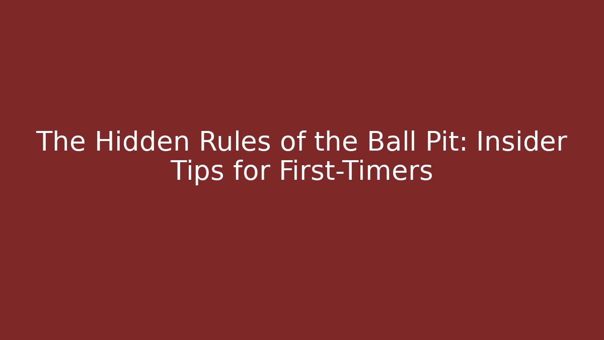The Hidden Rules of the Ball Pit: Insider Tips for First-Timers