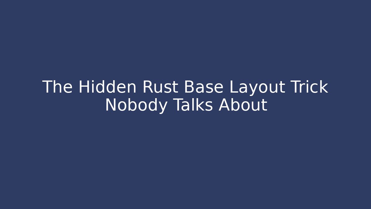 The Hidden Rust Base Layout Trick Nobody Talks About - Create More Assets
