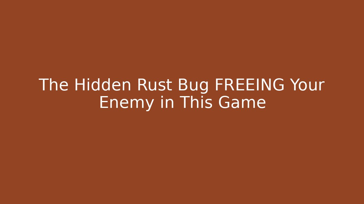 The Hidden Rust Bug FREEING Your Enemy in This Game