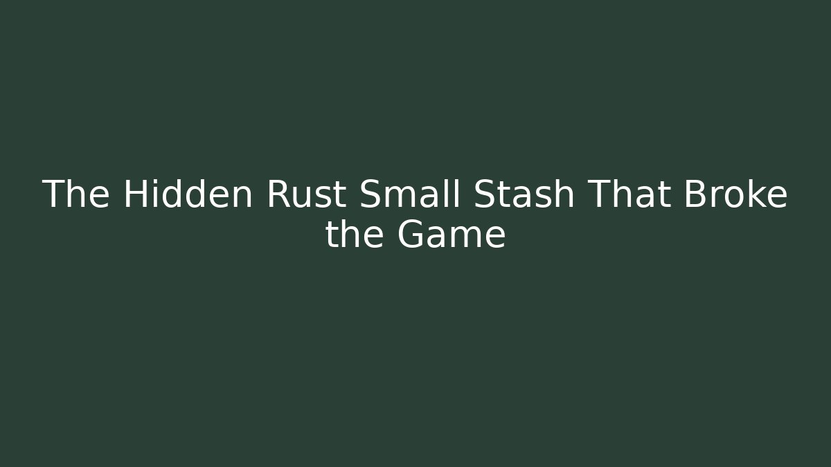 The Hidden Rust Small Stash That Broke the Game - Create More Assets