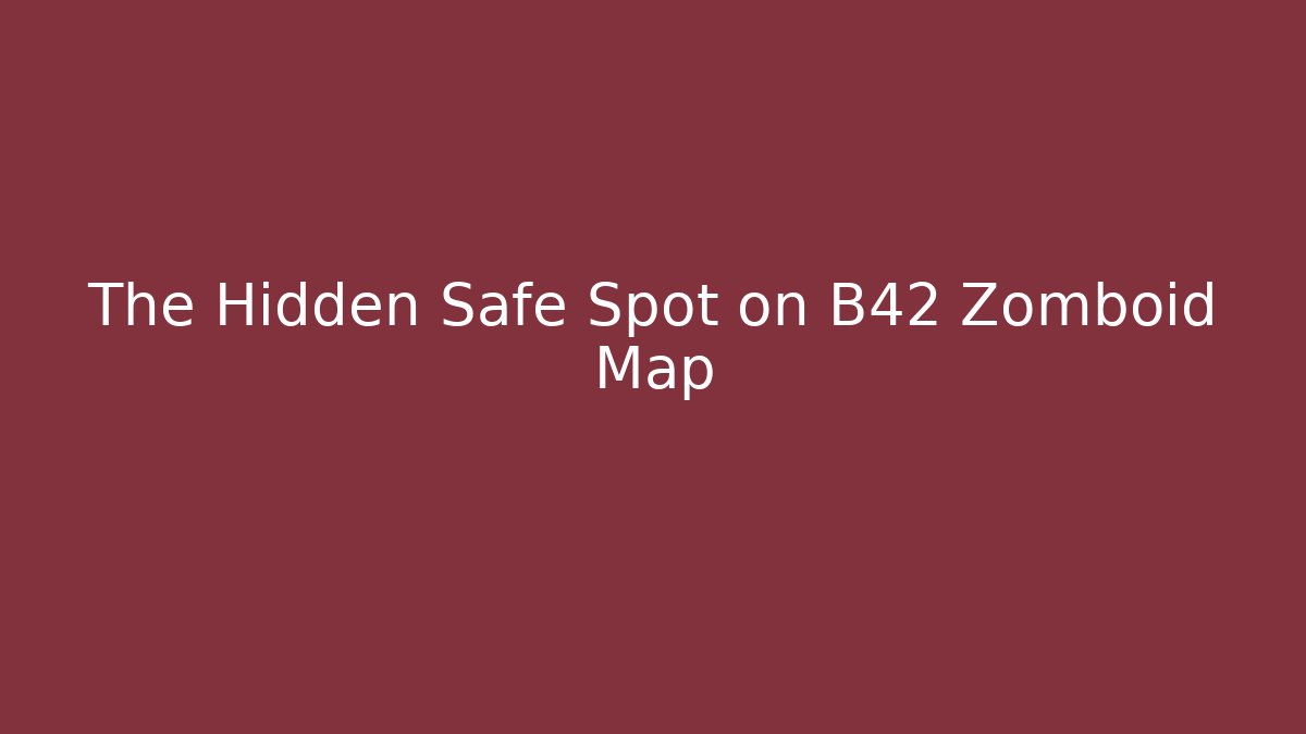 The Hidden Safe Spot on B42 Zomboid Map - Create More Assets