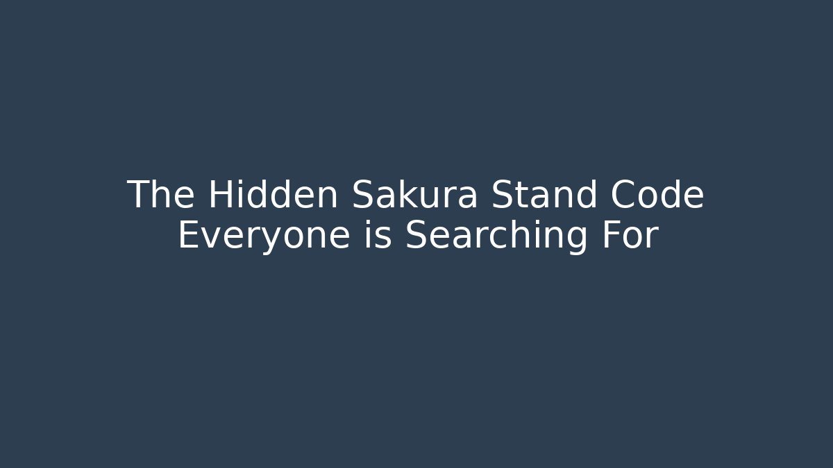 The Hidden Sakura Stand Code Everyone is Searching For