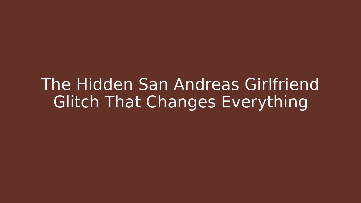 The Hidden San Andreas Girlfriend Glitch That Changes Everything