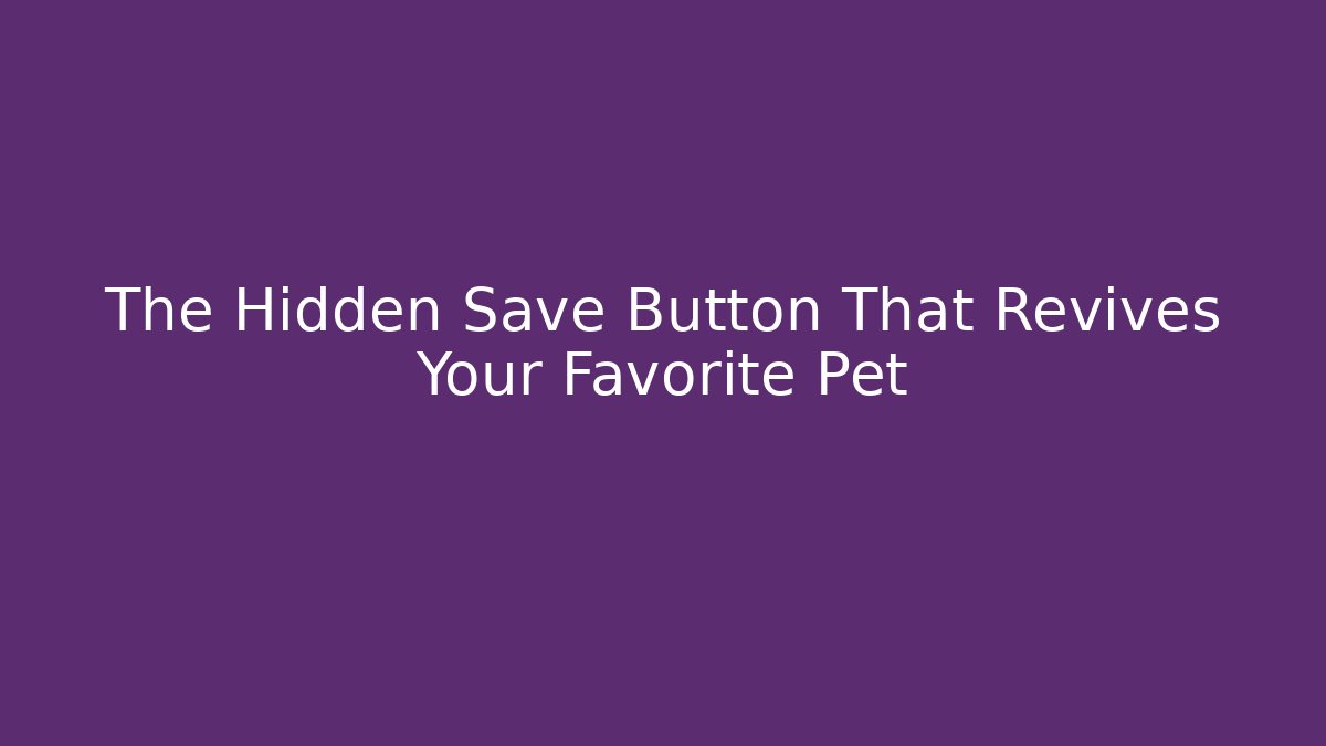 The Hidden Save Button That Revives Your Favorite Pet - Create More Assets