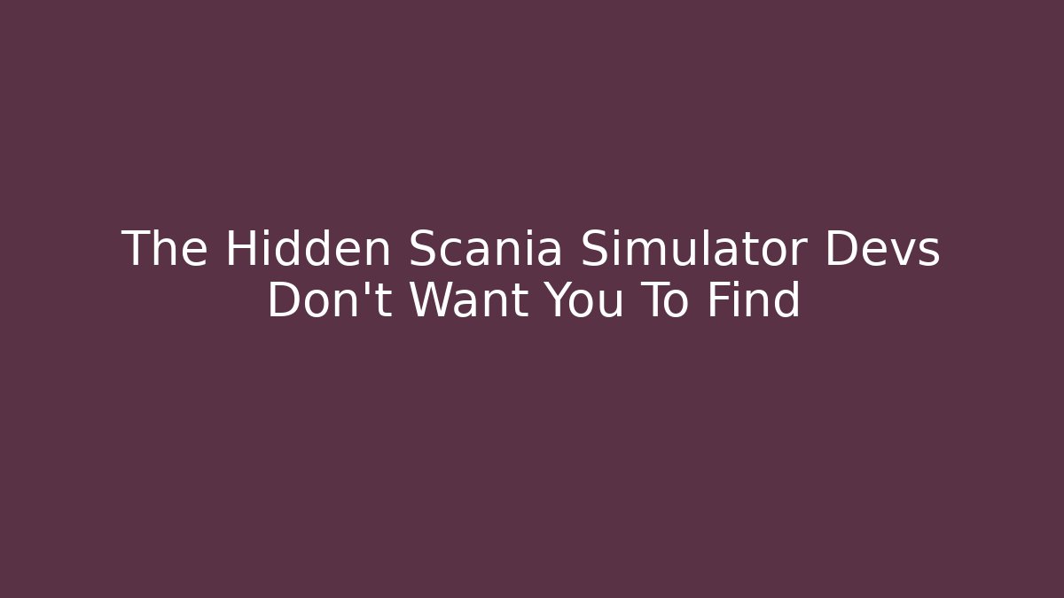 The Hidden Scania Simulator Devs Don't Want You To Find
