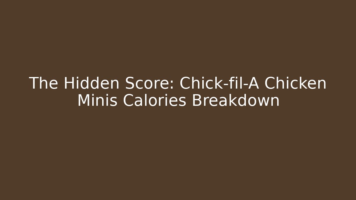 The Hidden Score: Chick-fil-A Chicken Minis Calories Breakdown