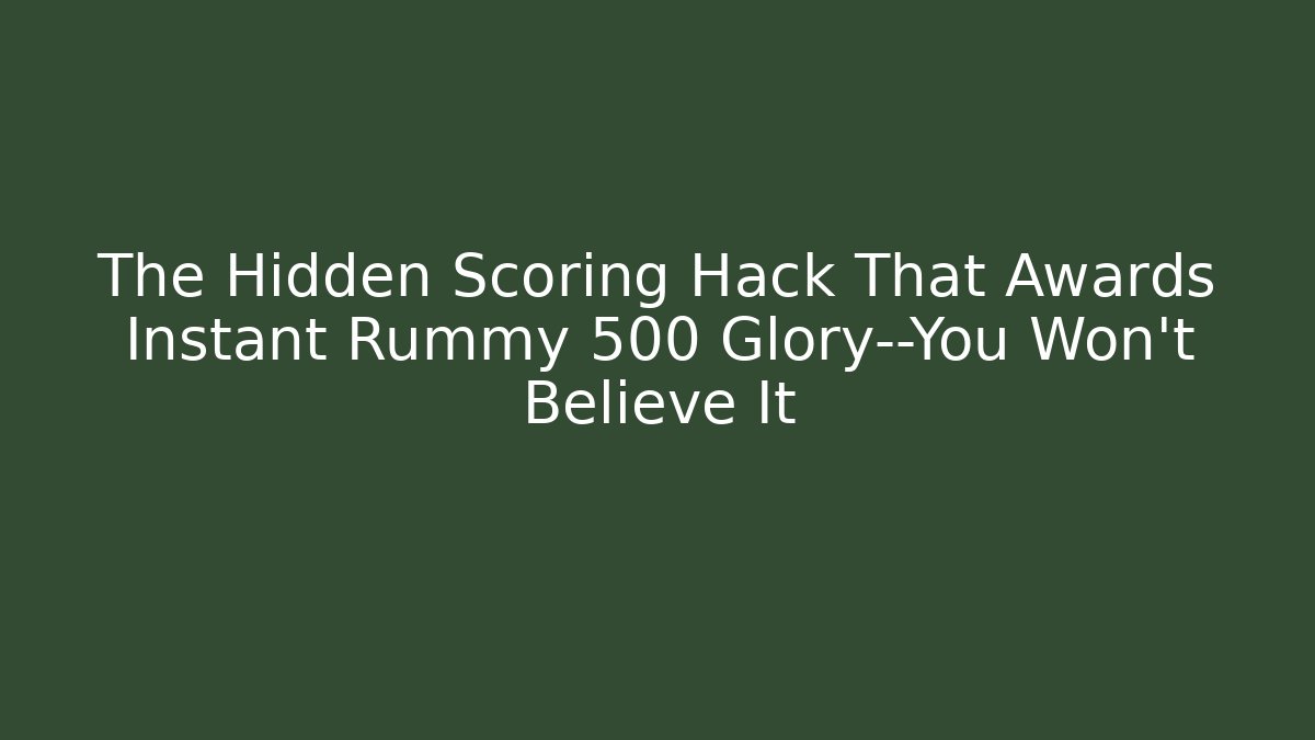 The Hidden Scoring Hack That Awards Instant Rummy 500 Glory—You Won’t Believe It