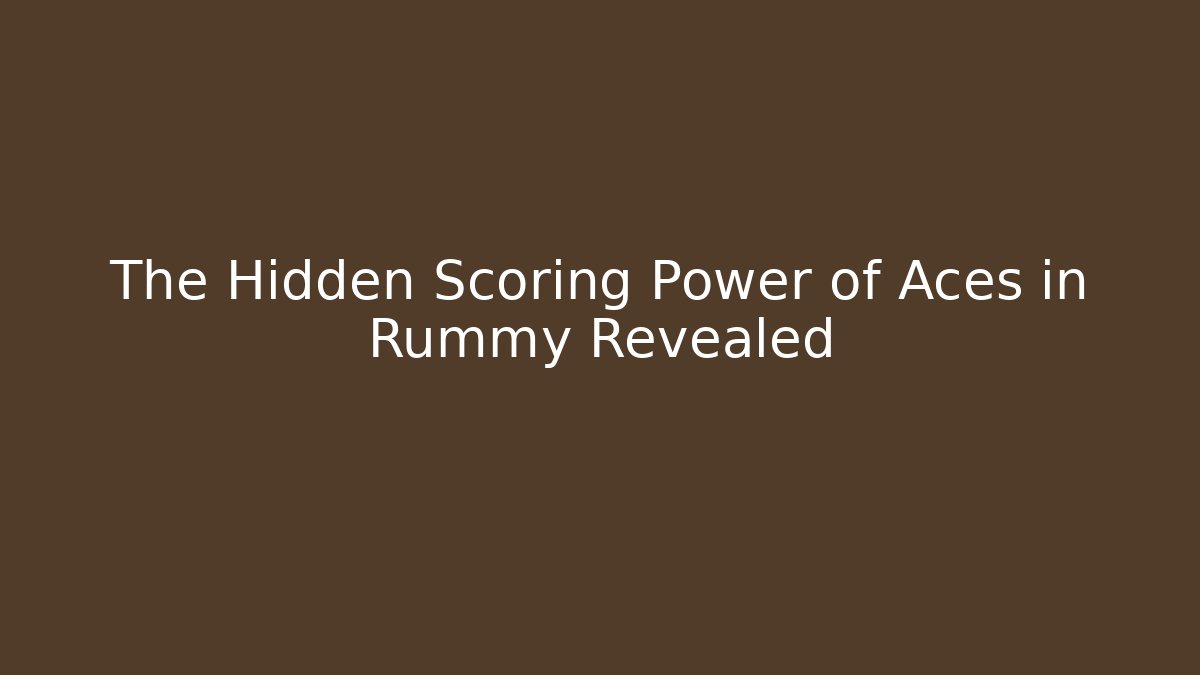 The Hidden Scoring Power of Aces in Rummy Revealed