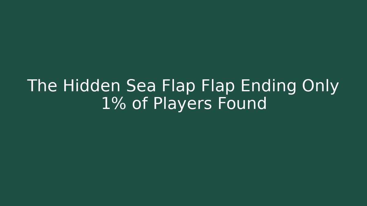 The Hidden Sea Flap Flap Ending Only 1% of Players Found