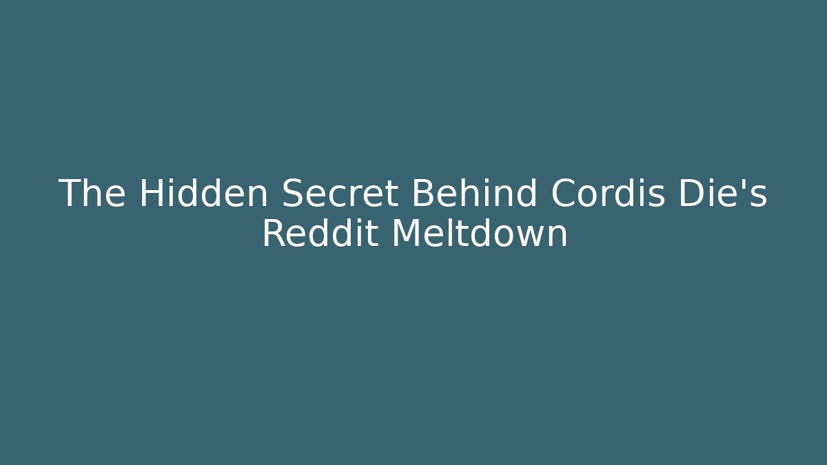 The Hidden Secret Behind Cordis Die's Reddit Meltdown