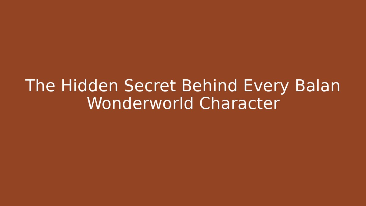 The Hidden Secret Behind Every Balan Wonderworld Character