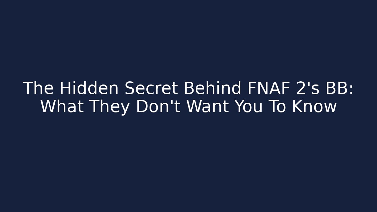 The Hidden Secret Behind FNAF 2's BB: What They Don't Want You To Know