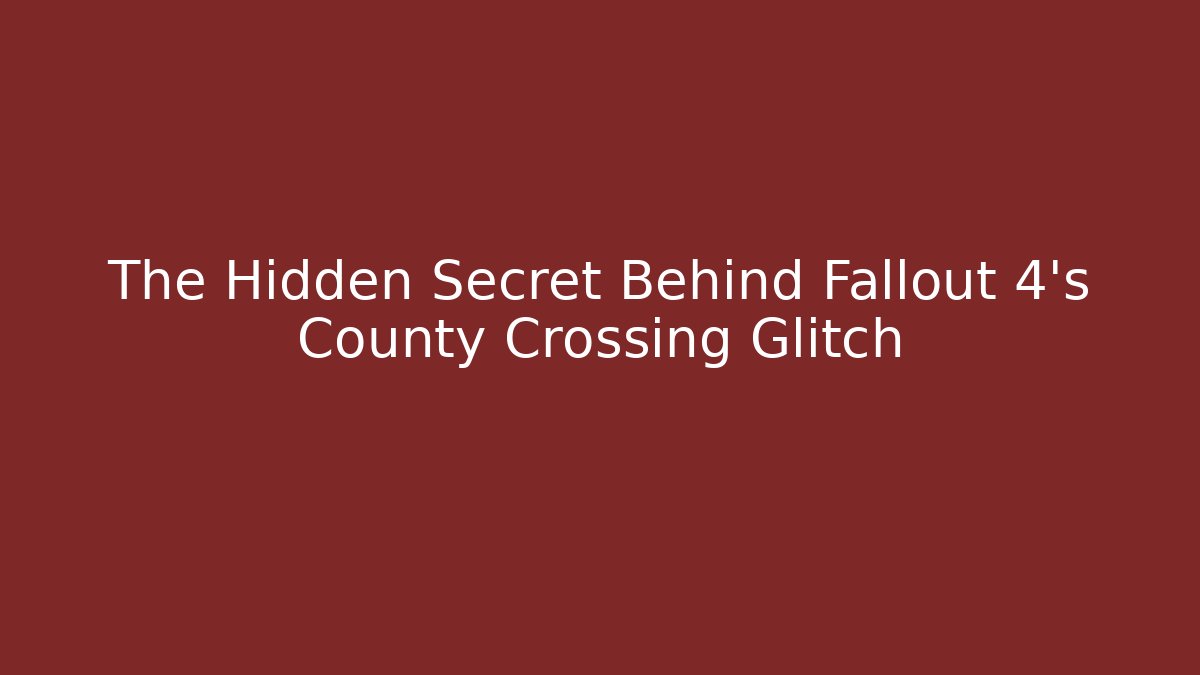 The Hidden Secret Behind Fallout 4's County Crossing Glitch