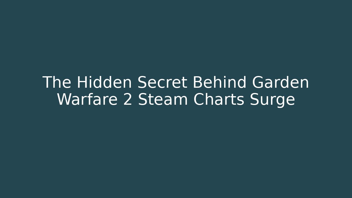 The Hidden Secret Behind Garden Warfare 2 Steam Charts Surge